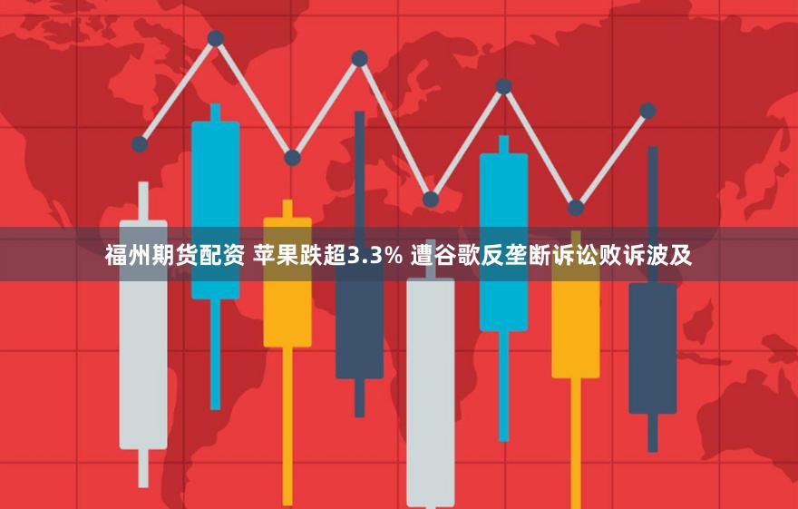 福州期货配资 苹果跌超3.3% 遭谷歌反垄断诉讼败诉波及