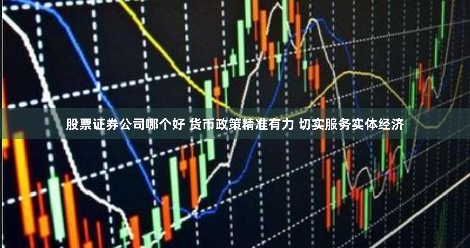 股票证券公司哪个好 货币政策精准有力 切实服务实体经济