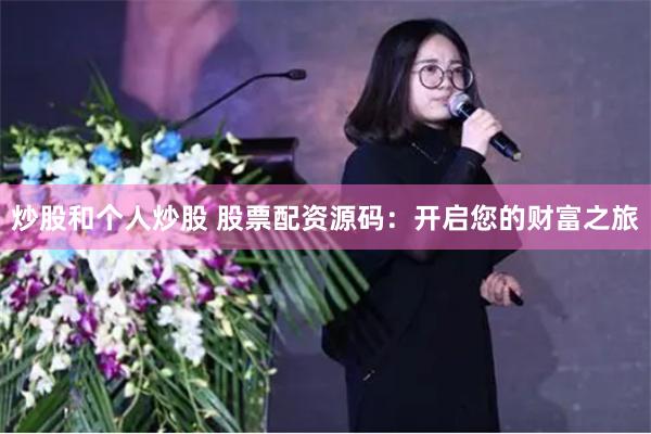 炒股和个人炒股 股票配资源码：开启您的财富之旅