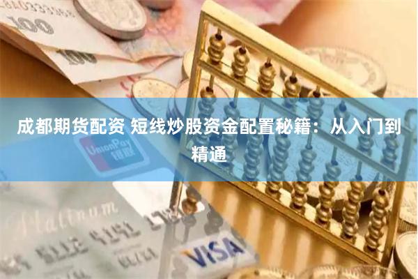 成都期货配资 短线炒股资金配置秘籍：从入门到精通